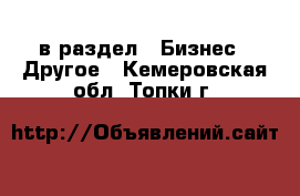  в раздел : Бизнес » Другое . Кемеровская обл.,Топки г.